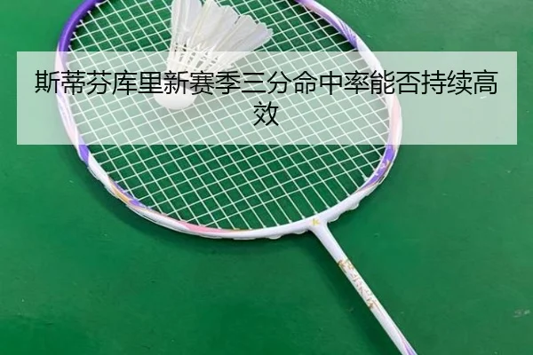 斯蒂芬库里新赛季三分命中率能否持续高效